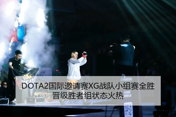 DOTA2国际邀请赛XG战队小组赛全胜晋级胜者组状态火热